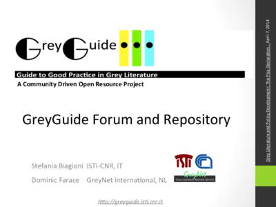 GreyGuide	
  Forum	
  and	
  Repository	
  	
   	
   Stefania	
  Biagioni	
  	
  ISTI-­‐CNR,	
  IT	
   Dominic	
  Farace 	
  GreyNet	
  Interna:onal,	
  NL	
   	
   h