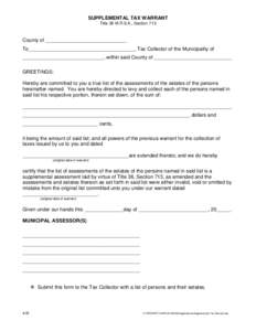 SUPPLEMENTAL TAX WARRANT Title 36 M.R.S.A., Section 713 County of _____________________________ To______________________________________, Tax Collector of the Municipality of _____________________________, within said Co