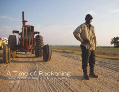 A Time of Reckoning Testing the Will for Change in the Mississippi Delta june 2009 COVER: Sharecropper, Greenwood, Mississippi, 2006; PHOTO BY: DL Anderson