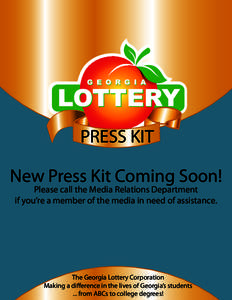 PRESS KIT New Press Kit Coming Soon! Please call the Media Relations Department if you’re a member of the media in need of assistance.  The Georgia Lottery Corporation