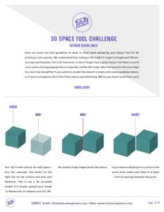 3d space tool challenge Design guidelines Here are some tips and guidelines to keep in mind when designing your Space Tool for 3D printing in zero gravity. We understand that making a 3D model is tough for beginners! We 