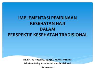 IMPLEMENTASI PEMBINAAN KESEHATAN HAJI DALAM PERSPEKTIF KESEHATAN TRADISIONAL  Dr. dr. Ina Rosalina. SpA(K), M.Kes, MH.Kes