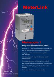 Mainscom-1 Programmable Multi-Mode Meter Mainscom-1 is a single-phase 100A meter designed for use with the MeterLink Smart Metering and Control System Integral power-line-carrier transceiver compatible with MeterLink