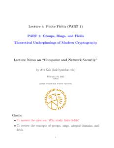 Lecture 4: Finite Fields (PART 1) PART 1: Groups, Rings, and Fields Theoretical Underpinnings of Modern Cryptography Lecture Notes on “Computer and Network Security” by Avi Kak ()