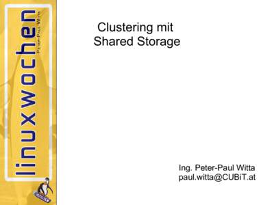 Clustering mit Shared Storage Ing. Peter-Paul Witta [removed]