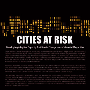 CITIES AT RISK  Developing Adaptive Capacity for Climate Change in Asia’s Coastal Megacities Unprecedented, rapid urban growth is occurring in the coastal regions of Asia’s mega-deltas. Severe flooding regularly deva