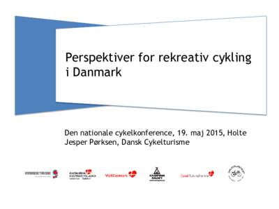 Perspektiver for rekreativ cykling i Danmark Den nationale cykelkonference, 19. maj 2015, Holte Jesper Pørksen, Dansk Cykelturisme