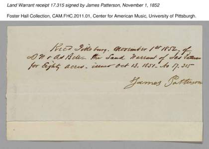 Land Warrant receipt[removed]signed by James Patterson, November 1, 1852 Foster Hall Collection, CAM.FHC[removed], Center for American Music, University of Pittsburgh. Land Warrant receipt[removed]signed by James Patterson