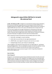 38 Jermyn Street, London SW1Y 6DN t. +[removed]1500 f. +[removed]0480 www.abingworth.com  Abingworth raises £225m ($375m) in its tenth life sciences fund London, UK, 28 February 2014 – Abingworth, the intern