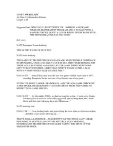 STORY: SWAN LADY Air Date: For Immediate Release Length: 2:45 Suggested lead: WHAT DO YOU GET WHEN YOU COMBINE A NONGAME WILDLIFE RESTORATION PROGRAM AND A WOMAN WITH A