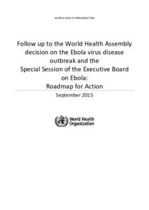 WORLD HEALTH ORGANIZATION  Follow up to the World Health Assembly decision on the Ebola virus disease outbreak and the Special Session of the Executive Board