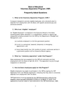 State of Maryland Voluntary Separation Program (VSP) Frequently Asked Questions 1. What is the Voluntary Separation Program (VSP)? A program designed to provide eligible employees, who voluntarily elect to separate from 