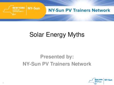 Solar Energy Myths  Presented by: NY-Sun PV Trainers Network  1