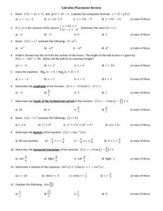 Calculus Placement Review 1. Given: 𝑓(𝑥) = 5𝑥 + 11 and 𝑔(𝑥) = 3𝑥 − 4 , evaluate the composite function: 𝑦 = (𝑓 ∘ 𝑔)(𝑥) a) 𝑦 = −𝑥 − 2 b) 𝑦 = 6𝑥 + 9