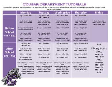 Cougar Department Tutorials Please check with your teacher any time you need tutorials, but in case you need help and your teacher is not available, ask another teacher in that subject area for help. Before School