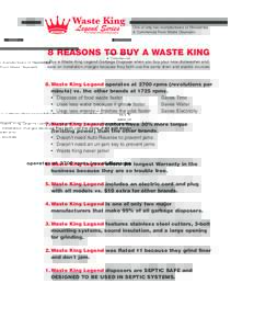 One of only two manufacturers of Residential & Commercial Food Waste Disposers 8 REASONS TO BUY A WASTE KING Buy a Waste King Legend Garbage Disposer when you buy your new dishwasher and save on installation charges beca