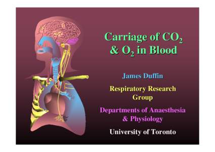 Carriage of CO2 & O2 in Blood James Duffin Respiratory Research Group Departments of Anaesthesia