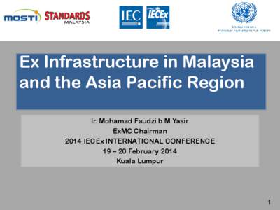 Ex Infrastructure in Malaysia and the Asia Pacific Region Ir. Mohamad Faudzi b M Yasir ExMC Chairman 2014 IECEx INTERNATIONAL CONFERENCE 19 – 20 February 2014