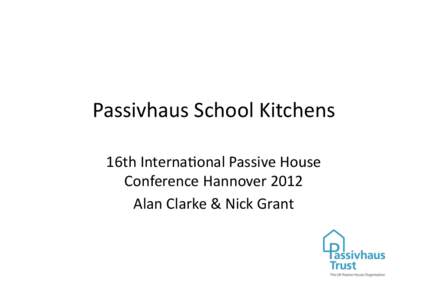 Passivhaus	
  School	
  Kitchens	
   16th	
  Interna5onal	
  Passive	
  House	
   Conference	
  Hannover	
  2012	
   Alan	
  Clarke	
  &	
  Nick	
  Grant	
    Oak	
  Meadow	
  School	
  