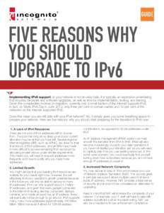 GUIDE  FIVE REASONS WHY YOU SHOULD UPGRADE TO IPv6 Implementing IPv6 support on your network is not an easy task. It is typically an expensive undertaking