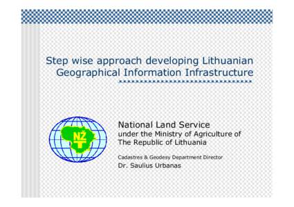 Step wise approach developing Lithuanian Geographical Information Infrastructure National Land Service under the Ministry of Agriculture of The Republic of Lithuania