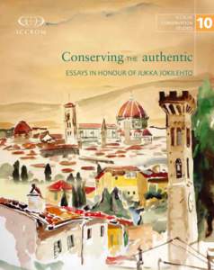iCCroM Conservation studies Conserving the authentic essays in honour of Jukka Jokilehto