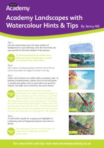 Academy Landscapes with Watercolour Hints & Tips By Jenny Hill Tip 1 Use the watercolour pans for large washes of background on your drawing; once this has dried, use your pencils for the finer details of the picture.