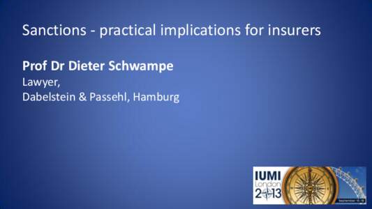 Sanctions - practical implications for insurers Prof Dr Dieter Schwampe Lawyer, Dabelstein & Passehl, Hamburg  Sanctions
