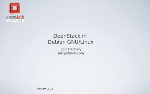 OpenStack in Debian GNU/Linux Loïc Dachary   July 10, 2012