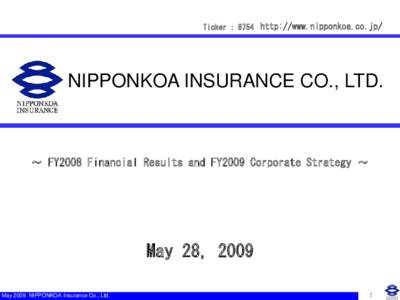 Ticker ： 8754 http://www.nipponkoa.co.jp/  NIPPONKOA INSURANCE CO., LTD. ～ FY2008 Financial Results and FY2009 Corporate Strategy ～