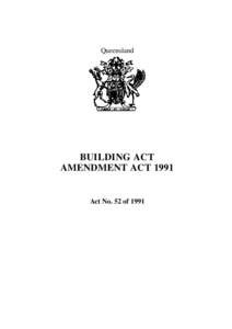 Queensland  BUILDING ACT AMENDMENT ACT[removed]Act No. 52 of 1991