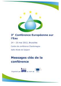 3e Conférence Européenne sur l’Eau 24 – 25 mai 2012, Bruxelles Centre de conférence Charlemagne Salle Alcide de Gasperi