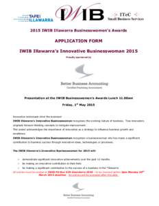 2015 IWIB Illawarra Businesswomen’s Awards  APPLICATION FORM IWIB Illawarra’s Innovative Businesswoman 2015 Proudly sponsored by