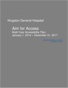 Kingston General Hospital  Aim for Access Multi-Year Accessibility Plan January 1, 2014 – December 31, 2017 Accessibility Advisory Committee