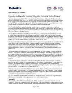 FOR IMMEDIATE RELEASE Removing the Stigma for Toronto’s Vulnerable: Eliminating Welfare Cheques Toronto, February 14, 2014 — The Institute of Public Administration of Canada (IPAC) and Deloitte proudly presented its 