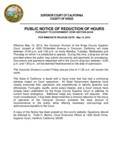 SUPERIOR COURT OF CALIFORNIA COUNTY OF KINGS PUBLIC NOTICE OF REDUCTION OF HOURS PURSUANT TO GOVERNMENT CODE SECTION[removed]FOR IMMEDIATE RELEASE DATE: May 13, 2013