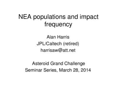 NEA populations and impact frequency Alan Harris JPL/Caltech (retired) [removed] Asteroid Grand Challenge