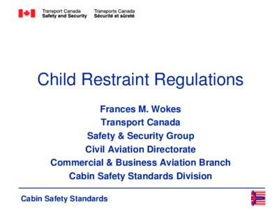 Child Restraint Regulations Frances M. Wokes Transport Canada Safety & Security Group Civil Aviation Directorate Commercial & Business Aviation Branch