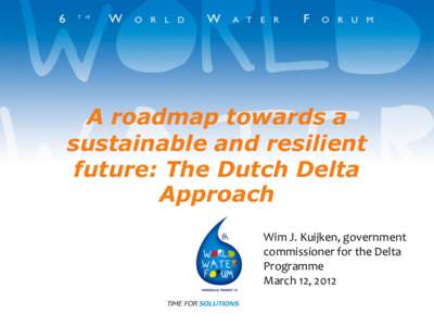 A roadmap towards a sustainable and resilient future: The Dutch Delta Approach Wim J. Kuijken, government commissioner for the Delta