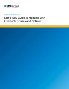 Commodity products  Self-Study Guide to Hedging with Livestock Futures and Options  In a world of increasing volatility, CME Group is where the world comes to manage risk across