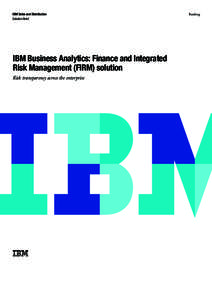 IBM Sales and Distribution Solution Brief IBM Business Analytics: Finance and Integrated Risk Management (FIRM) solution Risk transparency across the enterprise