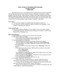 IOWA PUBLIC INFORMATION BOARD October 16, 2012 MINUTES The Board met at 10 a.m. in the Robert D. Ray Conference Room at the Iowa Statehouse with the following members present: Robert Andeweg, Urbandale (via telephone); A