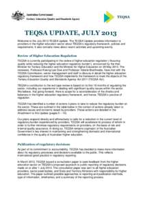 TEQSA  TEQSA UPDATE, JULY 2013 Welcome to the July 2013 TEQSA Update. The TEQSA Update provides information to providers in the higher education sector about TEQSA’s regulatory framework, policies and requirements. It 