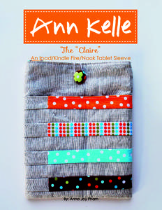 The “Claire”  An Ipad/Kindle Fire/Nook Tablet Sleeve By: Anna Joy Pham