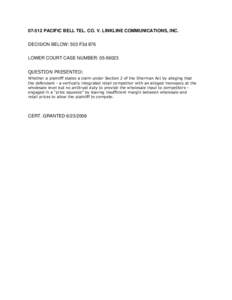 [removed]PACIFIC BELL TEL. CO. V. LINKLINE COMMUNICATIONS, INC. DECISION BELOW: 503 F3d 876 LOWER COURT CASE NUMBER: [removed]QUESTION PRESENTED: Whether a plaintiff states a claim under Section 2 of the Sherman Act by all