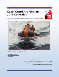 Coast Guard Art Program 2013 Collection Cosponsored by the United States Coast Guard and the Salmagundi Club 2012 George Gray Award Recipient