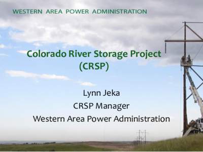 Colorado River Storage Project (CRSP) Lynn Jeka CRSP Manager Western Area Power Administration