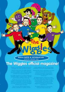 Media Rat es & Information Effective January 2010 The Wiggles official magazine! Australia’s most successful children’s entertainers, The Wiggles star in their own official magazine.