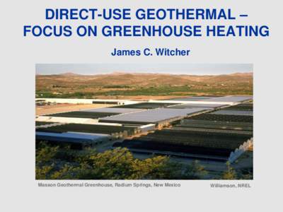 DIRECT-USE GEOTHERMAL – FOCUS ON GREENHOUSE HEATING James C. Witcher Masson Geothermal Greenhouse, Radium Springs, New Mexico