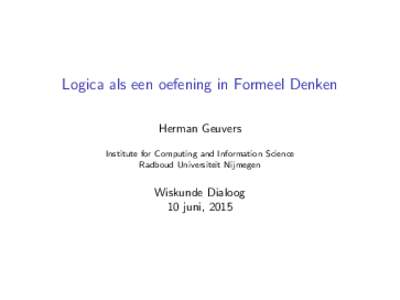 Logica als een oefening in Formeel Denken Herman Geuvers Institute for Computing and Information Science Radboud Universiteit Nijmegen  Wiskunde Dialoog